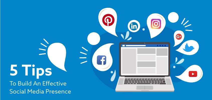 5 Tips To Build An Effective Social Media Presence For Your Business