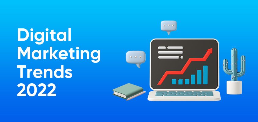 Digital Marketing Trends To Help You Get Ahead In 2022