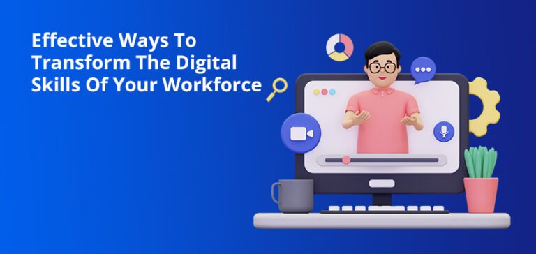 Effective Ways To Transform The Digital Skills Of Your Workforce