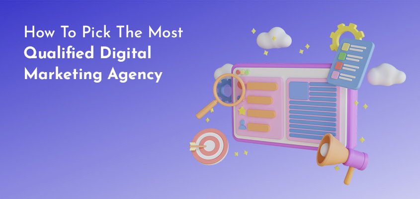 How To Pick The Most Qualified Digital Marketing Agency