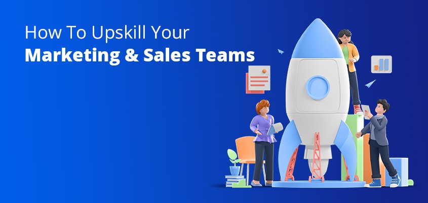 How To Upskill Your Marketing & Sales Teams