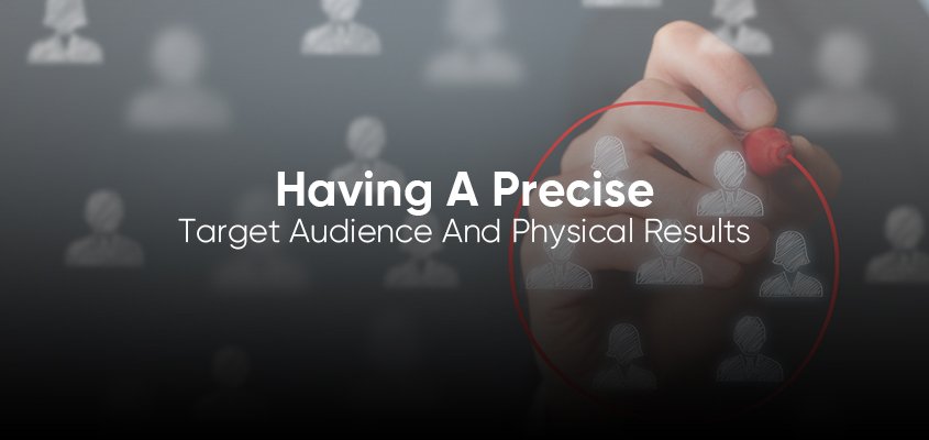 Having A Precise Target Audience And Physical Results