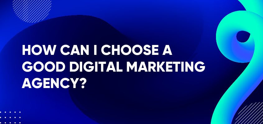 Can I Choose A Good Digital Marketing Agency