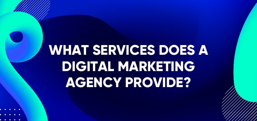 What Services Does A Digital Marketing Agency Provide