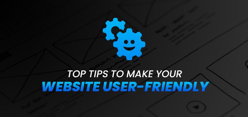 Top Tips To Make Your Website User-Friendly