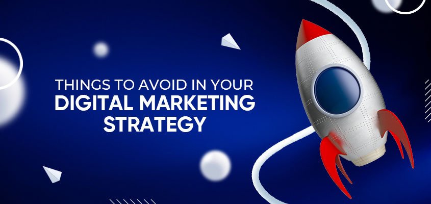 Things To Avoid In Your Digital Marketing Strategy
