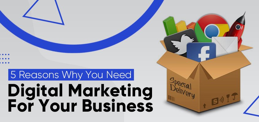 5 Reasons Why You Need Digital Marketing For Your Business
