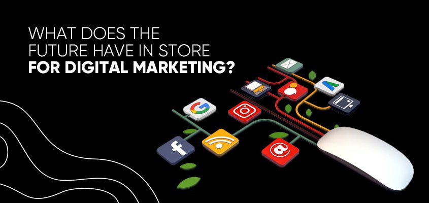 What Does The Future Have In Store For Digital Marketing?
