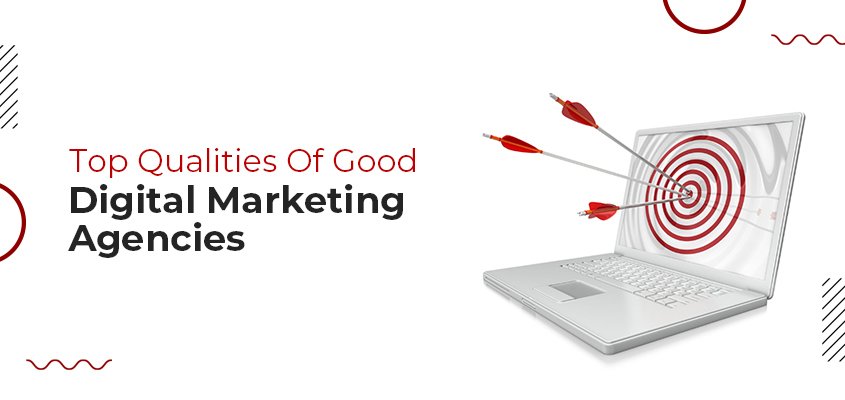Top Qualities Of Good Digital Marketing Agencies