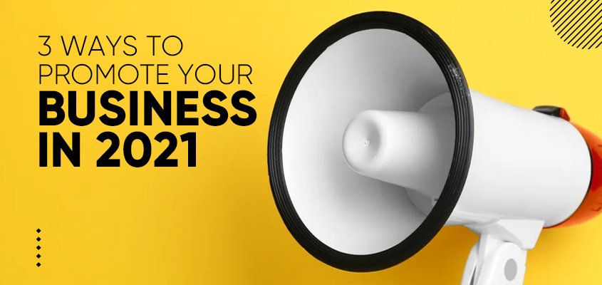 3 Ways To Promote Your Business In 2021