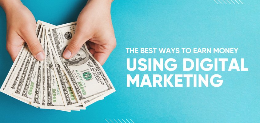 The Best Ways To Earn Money Using Digital Marketing
