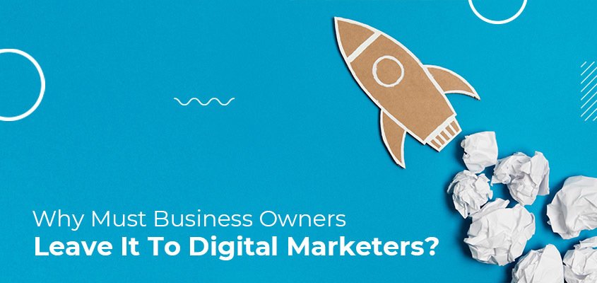 Why Must Business Owners Leave It To Digital Marketers?
