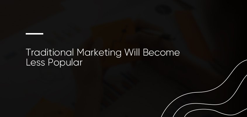 Traditional Marketing Will Become Less Popular