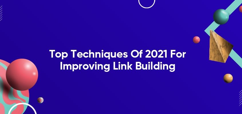 Top Techniques Of 2021 For Improving Link Building
