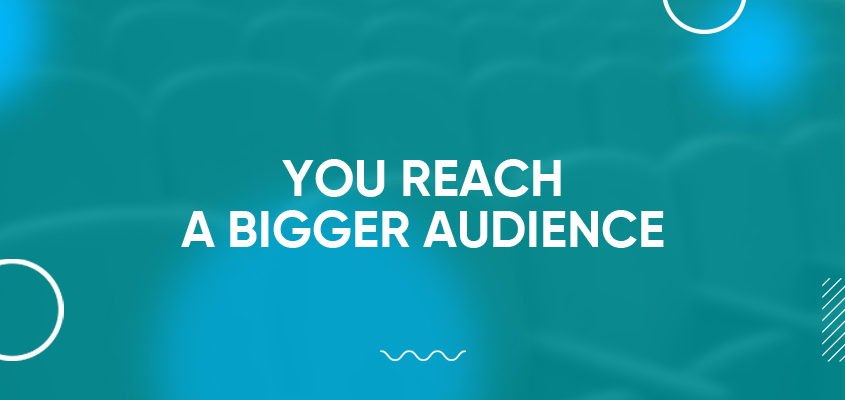You Reach A Bigger Audience
