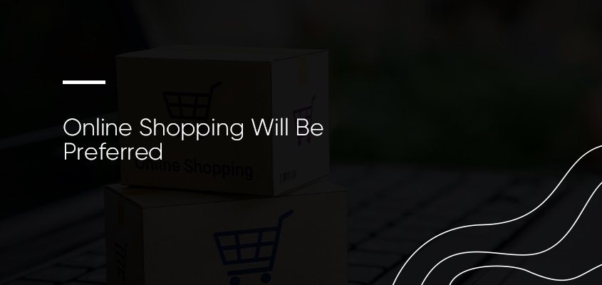 Online Shopping Will Be Preferred