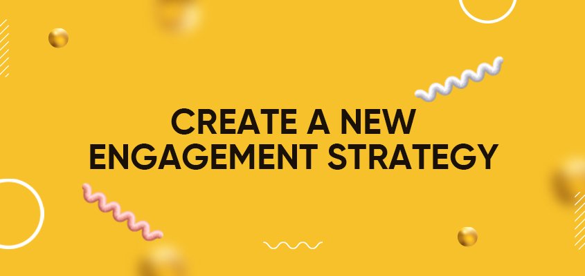Create A New Engagement Strategy