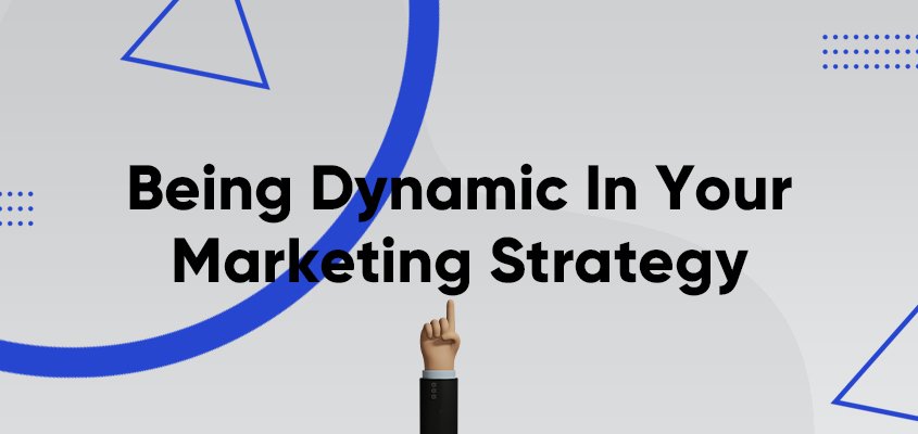 Being Dynamic In Your Marketing Strategy