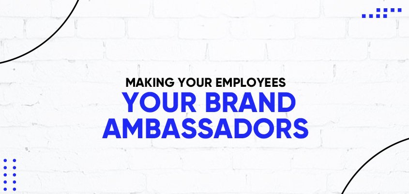Making Your Employees Your Brand Ambassadors