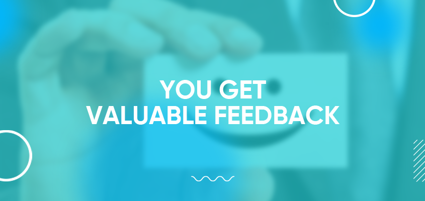 You Get Valuable Feedback
