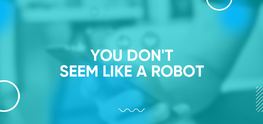 You Don't Seem Like A Robot