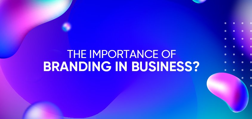 What Is The Importance Of Branding In Business?