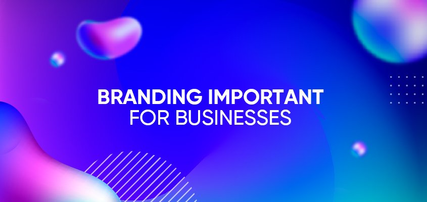 Why Is Branding Important For Businesses
