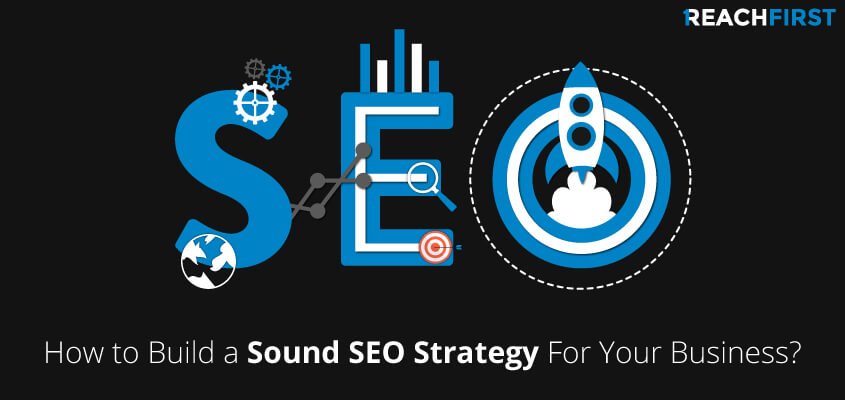 How to Build a Sound SEO Strategy For Your Business?