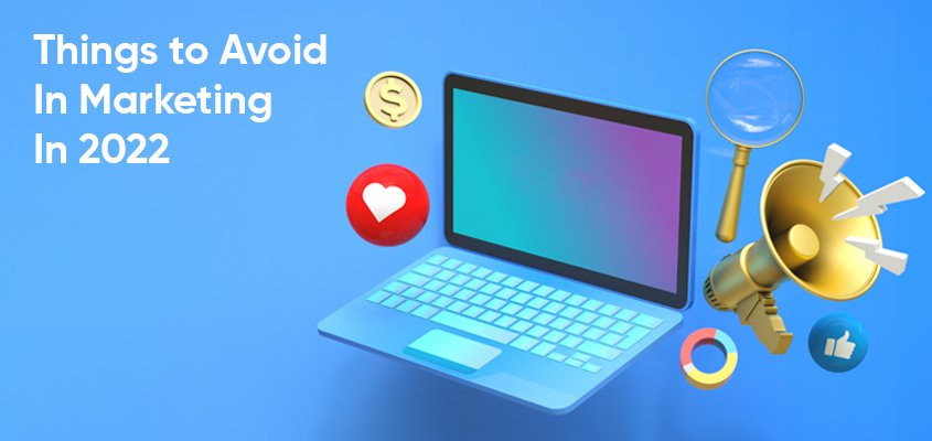 Things To Avoid In Marketing In 2022