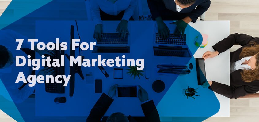 7 Must Have Tools For Every Digital Marketing Agency