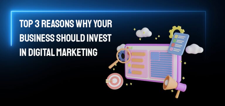 Top 3 Reasons Why Your Business Should Invest In Digital Marketing