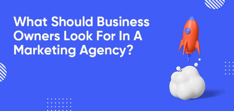 What Should Business Owners Look For In A Marketing Agency?